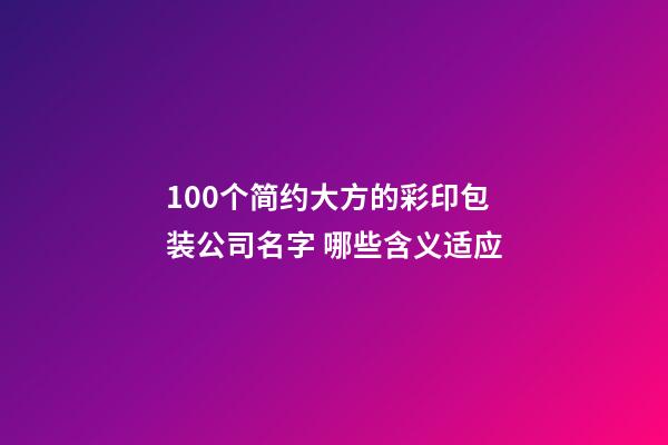 100个简约大方的彩印包装公司名字 哪些含义适应-第1张-公司起名-玄机派